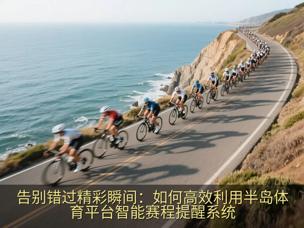 告别错过精彩瞬间：如何高效利用半岛体育平台智能赛程提醒系统